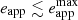 $ e_{\mathrm{app}} \lesssim e_{\mathrm{app}}^{\mathrm{max}} $