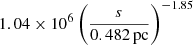 $ 1.04\times10^6\left(\frac{s}{0.482\,\mathrm{pc}}\right)^{-1.85} $