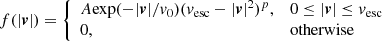 $$ \begin{aligned} f(|\boldsymbol{v}|)&= {\left\{ \begin{array}{ll} A \mathrm{exp}(-|\boldsymbol{v}|/v_0) (v_{\rm esc}-|\boldsymbol{v}|^2)^p,&0\le |\boldsymbol{v}| \le v_{\rm esc}\\ 0,&\mathrm{otherwise} \end{array}\right.} \end{aligned} $$