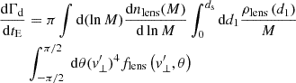 $$ \begin{aligned} \nonumber \frac{\mathrm{d} \Gamma _{\mathrm{d}}}{\mathrm{d} t_{\mathrm{E}}}&=\pi \int \mathrm{d} (\ln M) \frac{\mathrm{d} n_{\mathrm{lens}}(M)}{\mathrm{d} \ln M} \int _{0}^{d_{\mathrm{s}}}\mathrm{d}d_{1}\frac{ \rho _{\mathrm{lens}}\left(d_{1}\right)}{M}\\&\int _{-\pi / 2}^{\pi /2}\mathrm{~d\theta }(v^{\prime }_{\perp })^{4}f_{\mathrm{lens}}\left(v_{\perp }^{\prime },\theta \right) \end{aligned} $$
