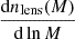 $ \frac{\mathrm{d} n_{\mathrm{lens}}(M)}{\mathrm{d} \ln M} $
