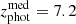 $ z_{\mathrm{phot}}^{\mathrm{med}}=7.2 $