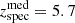 $ z_{\mathrm{spec}}^{\mathrm{med}}=5.7 $