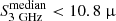 $ S_{\mathrm{3~GHz}}^{\mathrm{median}} < 10.8~{\upmu} $