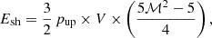 $$ \begin{aligned} E_{\mathrm{sh}} = \frac{3}{2} \,p_{\mathrm{up}} \times V \times \left(\frac{5\mathcal{M} ^{2}-5}{4}\right), \end{aligned} $$
