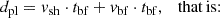 $$ \begin{aligned}&d_{\rm pl} = v_{\rm sh}\cdot t_{\rm bf}+v_{\rm bf}\cdot t_{\rm bf}, \quad \mathrm{that\,is{:}} \end{aligned} $$
