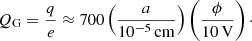 $$ \begin{aligned} Q_{\rm G} = \frac{q}{e} \approx 700 \left(\frac{a}{10^{-5}\,\mathrm{cm}}\right) \left(\frac{\phi }{10\,\mathrm{V}}\right)\cdot \end{aligned} $$