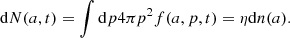 $$ \begin{aligned} \mathrm{d}N (a,t) = \int \mathrm{d}p 4 \pi p^2 f(a, p,t) = \eta \mathrm{d}n(a). \end{aligned} $$