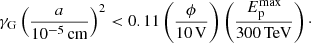 $$ \begin{aligned} \gamma _{\rm G} \left(\frac{a}{10^{-5}\,\mathrm{cm}}\right)^2 < 0.11 \left(\frac{\phi }{10\,\mathrm{V}}\right) \left(\frac{E^\mathrm{max}_{\rm p}}{300\,\mathrm{TeV}}\right)\cdot \end{aligned} $$