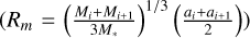$\left( {{R_m} = {{\left( {{{{M_i} + {M_{i + 1}}} \over {3{M_*}}}} \right)}^{1/3}}\left( {{{{a_i} + {a_{i + 1}}} \over 2}} \right)} \right)$