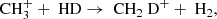 $$ \begin{aligned} \text{ CH}_3^+ + \text{ HD} \rightarrow \text{ CH}_2\text{ D}^+ + \text{ H}_2, \end{aligned} $$