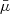 $ \bar{\mu} $