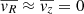 $ \overline{v_R} \approx \overline{v_z} =0 $