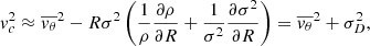 $$ \begin{aligned} v_c^2 \approx \overline{v_\theta }^2 - R \sigma ^2 \left(\frac{1}{\rho } \frac{\partial \rho }{\partial R} + \frac{1}{\sigma ^2} \frac{\partial \sigma ^2}{\partial R}\right) = \overline{v_\theta }^2 + \sigma _{D}^2, \end{aligned} $$