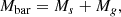 $$ \begin{aligned} M_{\mathrm{bar} } = M_{s} + M_{g}, \end{aligned} $$