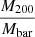 $ \frac{M_{200}}{M_{\mathrm{bar}}} $
