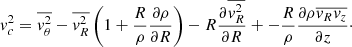 $$ \begin{aligned} v_c^2 = \overline{v^2_\theta } - \overline{v^2_R} \left(1 + \frac{R}{\rho } \frac{\partial \rho }{\partial R}\right) - R \frac{\partial \overline{v^2_R}}{\partial R} + {-}\frac{R}{\rho } \frac{\partial \rho \overline{v_R v_z}}{\partial z}\cdot \end{aligned} $$