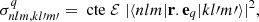 $$ \begin{aligned} \sigma ^q_{nlm,kl{\prime }m{\prime }} = \text{ cte} \; \mathcal{E} \; |\langle nlm |\mathbf r .\mathbf e _q| kl{\prime }m{\prime }\rangle |^2, \end{aligned} $$