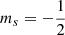 $ m_s={-}\frac{1}{2} $