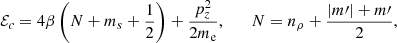 $$ \begin{aligned} \mathcal{E} _c = 4\beta \left(N+m_s+\frac{1}{2}\right)+\frac{p_z^2}{2m_\text{e}}, \qquad N= n_\rho +\frac{|m{\prime }|+m{\prime }}{2}, \end{aligned} $$