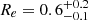 $ R_{e}=0.6_{-0.1}^{+0.2} $