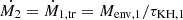 $ \dot{M_{2}} = \dot{M}_{\mathrm{1,tr}} = M_{\mathrm{env,1}}/\tau_{\mathrm{KH,1}} $
