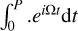 ${\int_0^P {.e} ^{i{\rm{\Omega }}t}}{\rm{d}}t$