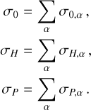 $\matrix{ {{\sigma _0} = \mathop {\mathop \sum \nolimits^ }\limits_\alpha {\sigma _{0,\alpha }},} \cr {{\sigma _H} = \mathop {\mathop \sum \nolimits^ }\limits_\alpha {\sigma _{H,\alpha }},} \cr {{\sigma _P} = \mathop {\mathop \sum \nolimits^ }\limits_\alpha {\sigma _{P,\alpha }}.} \cr } $