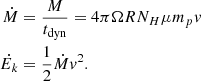 $$ \begin{aligned} \dot{M}&= \frac{M}{t_{\rm dyn}} = 4\pi \Omega R N_H \mu m_p v\\ \dot{E_k}&= \frac{1}{2} \dot{M} v^2 .\nonumber \end{aligned} $$