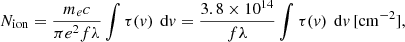 $$ \begin{aligned} N_{\rm ion} = \frac{m_e c}{\pi e^2 f \lambda } \int \tau (v)\,\text{ d}v = \frac{3.8 \times 10^{14}}{f \lambda } \int \tau (v) \,\text{ d}v\,[\mathrm{cm}^{-2}], \end{aligned} $$