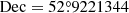 $ \mathrm{Dec}=52{{\overset{\circ}{.}}}9221344 $