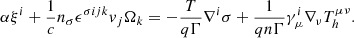$$ \begin{aligned} \alpha \xi ^i+\frac{1}{c}n_{\sigma }\epsilon ^{\sigma ijk}v_j\Omega _k=-\frac{T}{q\Gamma }\nabla ^{i}\sigma + \frac{1}{qn\Gamma }\gamma ^{i}_{\mu }\nabla _{\nu }T_h^{\mu \nu }. \end{aligned} $$