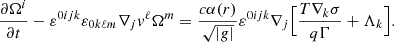 $$ \begin{aligned}&\frac{\partial \Omega ^i}{\partial t}-\varepsilon ^{0ijk}\varepsilon _{0k\ell m}\nabla _jv^{\ell }\Omega ^{m}=\frac{c\alpha (r)}{\sqrt{|g|}}\varepsilon ^{0ijk}\nabla _j\Big [\frac{T\nabla _{k}\sigma }{q\Gamma }+\Lambda _{k}\Big ]. \end{aligned} $$