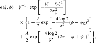 $$ \begin{aligned} \epsilon (\xi , \phi ) =&\xi ^{-1}\cdot \exp \left[-\frac{(\xi -\xi _c)^2}{2\sigma _{\xi _c}^2}\right]\nonumber \\&\times \Biggl \{1 +\frac{A}{2}\exp \left[-\frac{4\log {2}}{\delta ^2}(\phi - \psi _0)^2\right]\nonumber \\&+\frac{A}{2}\exp \left[-\frac{4\log {2}}{\delta ^2}(2\pi - \phi + \psi _0)^2\right]\Biggr \}, \end{aligned} $$