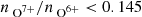 $ n_{\text{ O}^{7+}}/n_{\text{ O}^{6+}} < 0.145 $