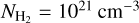 ${N_{{{\rm{H}}_2}}} = {10^{21}}{\rm{c}}{{\rm{m}}^{ - 3}}$