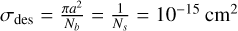 ${\sigma _{{\rm{des}}}} = {{\pi {a^2}} \over {{N_b}}} = {1 \over {{N_s}}} = {10^{ - 15}}{\rm{c}}{{\rm{m}}^2}$