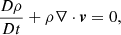 $$ \begin{aligned}&\frac{D \rho }{D t} + \rho \nabla \cdot \boldsymbol{v} = 0, \end{aligned} $$