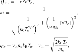 $$ \begin{aligned}&Q_{\mathrm{FL} } = -\kappa \prime \nabla T_{\rm e},\\&\kappa \prime = \frac{1}{\sqrt{\dfrac{1}{\left(\kappa _0 T_{\rm e}^{5/2}\right)^2} + \left(\dfrac{1}{\alpha q_{\rm fs}}\left|\nabla T_{\rm e}\right|\right)^2}},\nonumber \\&q_{\rm fs} = v_{\rm th} n_{\rm e} k_{\rm B} T_{\rm e}, \quad v_{\rm th} = \sqrt{\frac{2 k_{\rm B} T_{\rm e}}{m_{\rm e}}} \nonumber , \end{aligned} $$