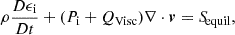 $$ \begin{aligned}&\rho \frac{D \epsilon _{\rm i}}{D t} + (P_{\rm i} + Q_{\mathrm{Visc} }) \nabla \cdot \boldsymbol{v} = {S\!}_{\mathrm{equil} }, \end{aligned} $$