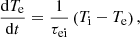 $$ \begin{aligned} \frac{\mathrm{d}T_{\rm e}}{\mathrm{d}t}=\frac{1}{\tau _{\rm ei}}\left(T_{\rm i}-T_{\rm e}\right), \end{aligned} $$