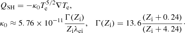 $$ \begin{aligned}&Q_{\mathrm{SH} } = -\kappa _0 T_{\rm e}^{5/2} \nabla T_{\rm e},\\&\kappa _0 \approx 5.76 \times 10^{-11}\frac{\Gamma (Z_{\rm i})}{Z_{\rm i} \lambda _{\rm ei}}, \quad \Gamma (Z_{\rm i}) = 13.6\frac{(Z_{\rm i}+0.24)}{(Z_{\rm i}+4.24)}\cdot \nonumber \end{aligned} $$