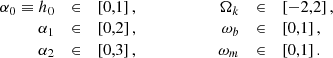 $$ \begin{aligned} \begin{array}{rclcrclr} \alpha _0\equiv h_0&\in&\left[0,1\right],&\qquad&\qquad \Omega _k&\in&\left[-2,2\right],\\ \alpha _1&\in&\left[0,2\right],&\quad&\omega _b&\in&\left[0,1\right],\\ \alpha _2&\in&\left[0,3\right],&\qquad \quad&\omega _m&\in&\left[0,1\right]. \end{array} \end{aligned} $$