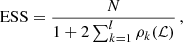 $$ \begin{aligned} \mathrm{ESS} = \frac{N}{1+2\sum ^{l}_{k = 1}\rho _k(\mathcal{L} )}\,, \end{aligned} $$
