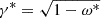 $ \gamma^* = \sqrt{1-\omega^*} $