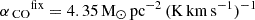 $ {{\alpha_{\text{ CO}}}}^{\mathrm{fix}}={4.35}\,\mathrm{M}_{\odot}\,\mathrm{pc}^{-2}\,(\mathrm{K\,km\,s}^{-1})^{-1} $