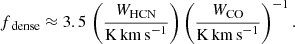 $$ \begin{aligned} f_{\text{ dense}} \approx 3.5\,\left(\frac{W_{\rm HCN}}{\mathrm{K\,km\,s}^{-1}}\right)\left(\frac{W_{\rm CO}}{\mathrm{K\,km\,s}^{-1}}\right)^{-1}. \end{aligned} $$