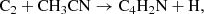 $$ \begin{aligned} \mathrm{C}_{2} + \mathrm{CH}_3\mathrm{CN} \rightarrow \mathrm{C}_4\mathrm{H}_2{\mathrm{N}} + \mathrm{H}, \end{aligned} $$