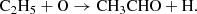 $$ \begin{aligned} \mathrm{C}_2\mathrm{H}_5 + \mathrm{O} \rightarrow \mathrm{CH}_3\mathrm{CHO} + \mathrm{H}. \end{aligned} $$
