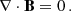 $$ \begin{aligned} \nabla \cdot \mathbf{B}&= 0 \,. \end{aligned} $$